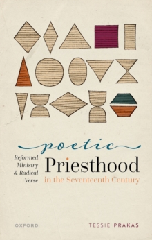 Poetic Priesthood in the Seventeenth Century : Reformed Ministry and Radical Verse