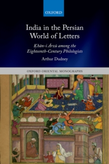 India in the Persian World of Letters : Khan-i Arzu among the Eighteenth-Century Philologists