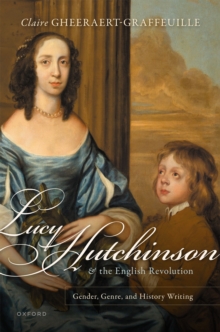 Lucy Hutchinson and the English Revolution : Gender, Genre, and History Writing