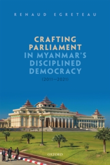 Crafting Parliament in Myanmar's Disciplined Democracy (2011-2021)