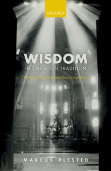 Wisdom in Christian Tradition : The Patristic Roots of Modern Russian Sophiology