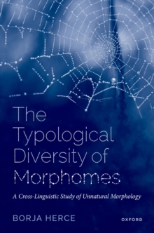 The Typological Diversity of Morphomes : A Cross-Linguistic Study of Unnatural Morphology