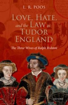 Love, Hate, and the Law in Tudor England : The Three Wives of Ralph Rishton