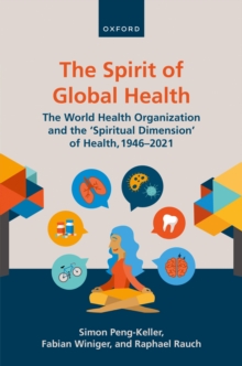 The Spirit of Global Health : The World Health Organization and the 'Spiritual Dimension' of Health, 1946-2021