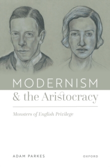 Modernism and the Aristocracy : Monsters of English Privilege