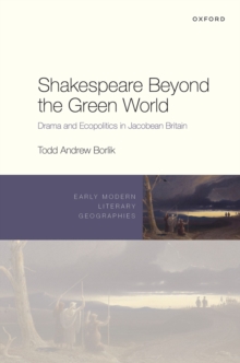 Shakespeare Beyond the Green World : Drama and Ecopolitics in Jacobean Britain