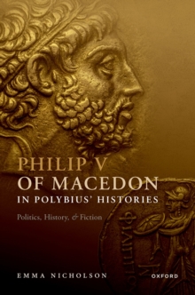 Philip V of Macedon in Polybius' Histories : Politics, History, and Fiction