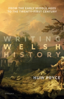 Writing Welsh History : From the Early Middle Ages to the Twenty-First Century