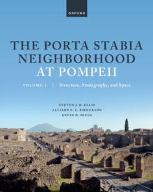 The Porta Stabia Neighborhood at Pompeii Volume I : Structure, Stratigraphy, and Space