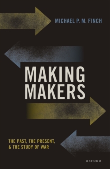 Making Makers : The Past, the Present, and the Study of War