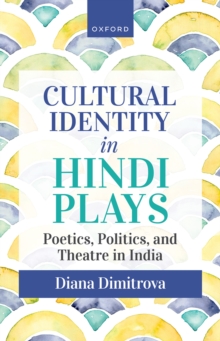 Cultural Identity in Hindi Plays : Poetics, Politics, and Theatre in India