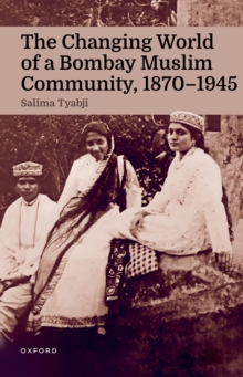 The Changing World of a Bombay Muslim Community, 1870 - 1945