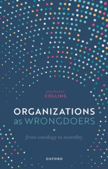 Organizations as Wrongdoers : From Ontology to Morality