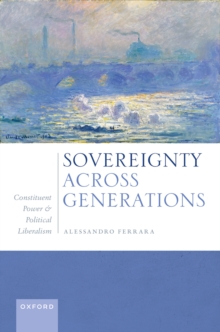 Sovereignty Across Generations : Constituent Power and Political Liberalism