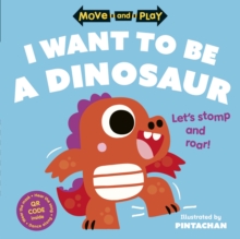 Move and Play: I Want to Be a Dinosaur