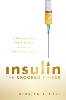 Oxford University Press Insulin - The Crooked Timber , A History From Thick Brown Muck To Wall Street Gold