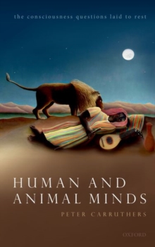 Human and Animal Minds : The Consciousness Questions Laid to Rest