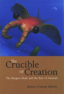 The Crucible of Creation : The Burgess Shale and the Rise of Animals, Paperback / softback Book The Crucible of Creation : The Burgess Shale and the Rise of Animals, Paperback / softback Book