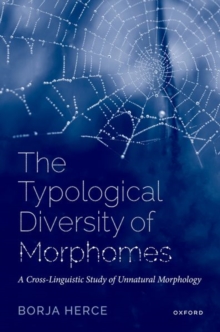 The Typological Diversity of Morphomes : A Cross-Linguistic Study of Unnatural Morphology