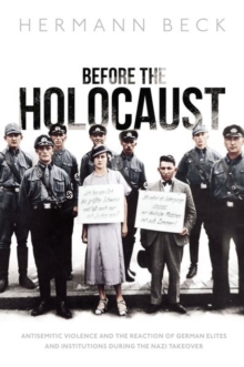 Before the Holocaust : Antisemitic Violence and the Reaction of German Elites and Institutions during the Nazi Takeover