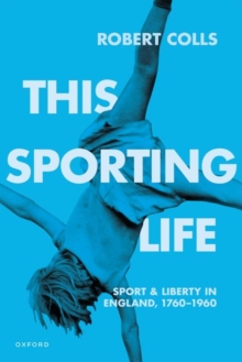 This Sporting Life : Sport and Liberty in England, 1760-1960