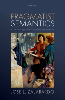 Pragmatist Semantics : A Use-Based Approach to Linguistic Representation