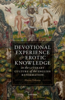 Devotional Experience and Erotic Knowledge in the Literary Culture of the English Reformation : Poetry, Public Worship, and Popular Divinity