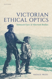 Victorian Ethical Optics : Innocent Eyes and Aberrant Bodies