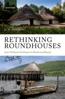 Rethinking Roundhouses : Later Prehistoric Settlement in Britain and Beyond