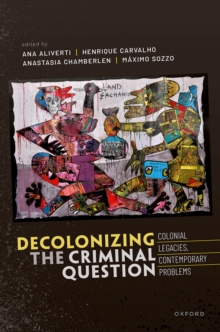 Decolonizing the Criminal Question : Colonial Legacies, Contemporary Problems