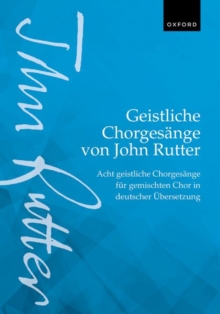 Geistliche Chorgesange von John Rutter (Sacred Choral Songs by John Rutter) : Acht geistliche Chorgesange fur gemischten Chor in deutscher Ubersetzung (Eight sacred choral songs for mixed voices in Ge