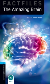Oxford Bookworms Library Factfiles: Level 5: The Amazing Brain : Graded readers for secondary and adult learners