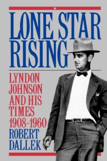 Lone Star Rising : Lyndon Johnson and His Times 1908-1960