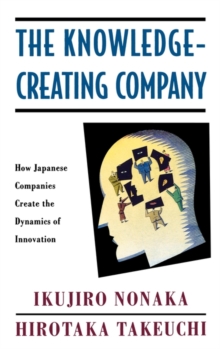 The Knowledge-creating Company : How Japanese Companies Create the Dynamics of Innovation, Hardback Book The Knowledge-creating Company : How Japanese Companies Create the Dynamics of Innovation, Hardback Book