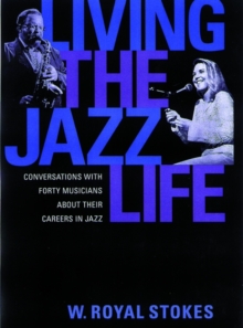 Living the Jazz Life : Conversations with Forty Musicians About Their Careers in Jazz