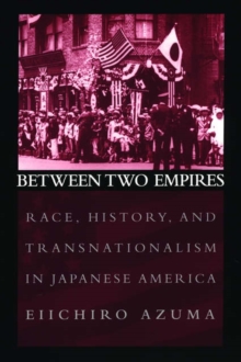 Between Two Empires : Race, History, and Transnationalism in Japanese America