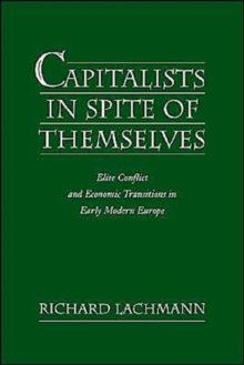 Capitalists in Spite of Themselves : Elite Conflict and Economic Transitions in Early Modern Europe