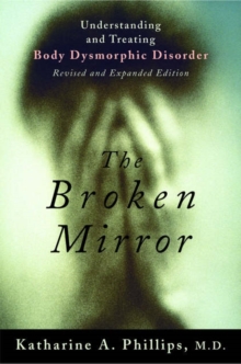 The Broken Mirror : Understanding and Treating Body Dysmorphic Disorder, Paperback / softback Book The Broken Mirror : Understanding and Treating Body Dysmorphic Disorder, Paperback / softback Book