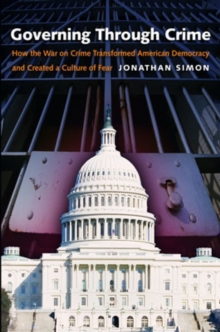 Governing Through Crime : How the War on Crime Transformed American Democracy and Created a Culture of Fear, Hardback Book Governing Through Crime : How the War on Crime Transformed American Democracy and Created a Culture of Fear, Hardback Book