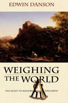 Weighing the World : The Quest to Measure the Earth, Hardback Book Weighing the World : The Quest to Measure the Earth, Hardback Book