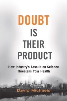 Doubt is Their Product : How Industry's Assault on Science Threatens Your Health, Hardback Book Doubt is Their Product : How Industry's Assault on Science Threatens Your Health, Hardback Book