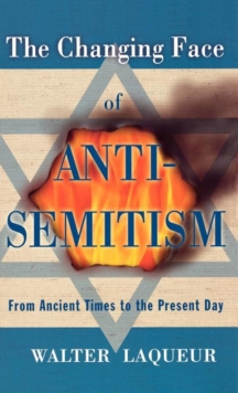 The Changing Face of Anti-Semitism : From Ancient Times to the Present Day, Hardback Book The Changing Face of Anti-Semitism : From Ancient Times to the Present Day, Hardback Book