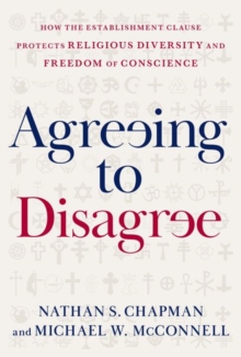 Agreeing to Disagree : How the Establishment Clause Protects Religious Diversity and Freedom of Conscience