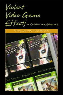 Violent Video Game Effects on Children and Adolescents : Theory, Research, and Public Policy, Hardback Book Violent Video Game Effects on Children and Adolescents : Theory, Research, and Public Policy, Hardback Book