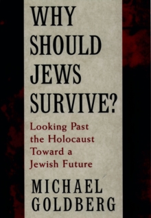 Why Should Jews Survive? : Looking Past the Holocaust toward a Jewish Future