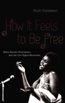 How It Feels to Be Free : Black Women Entertainers and the Civil Rights Movement, Hardback Book How It Feels to Be Free : Black Women Entertainers and the Civil Rights Movement, Hardback Book