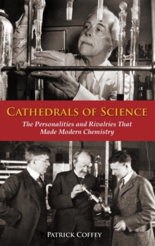 Cathedrals of Science : The Personalities and Rivalries That Made Modern Chemistry, Hardback Book Cathedrals of Science : The Personalities and Rivalries That Made Modern Chemistry, Hardback Book