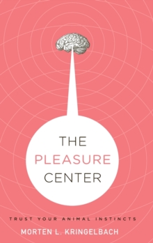 The Pleasure Center : Trust Your Animal Instincts, Hardback Book The Pleasure Center : Trust Your Animal Instincts, Hardback Book