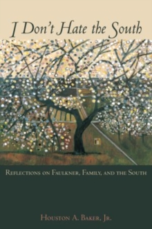 I Don't Hate the South : Reflections on Faulkner, Family, and the South