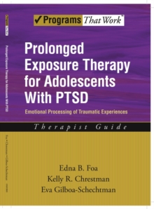 Prolonged Exposure Therapy for Adolescents with PTSD Therapist Guide : Emotional Processing of Traumatic Experiences
